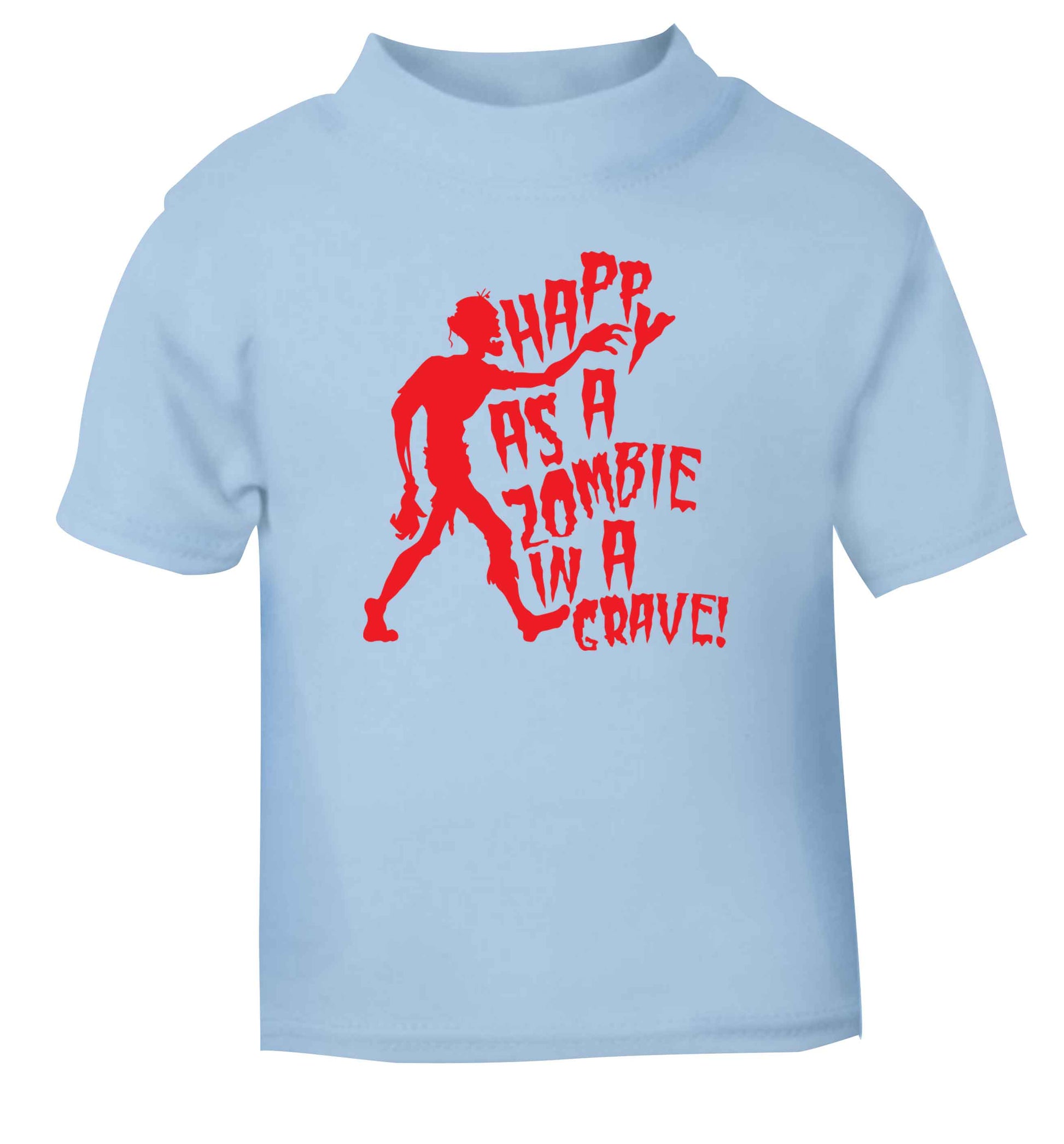 Happy as a zombie in a grave! light blue Baby Toddler Tshirt 2 Years