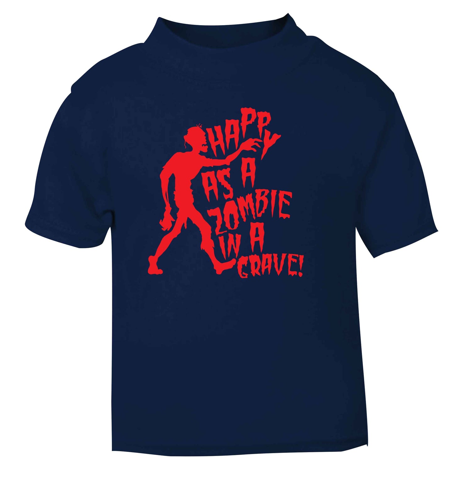 Happy as a zombie in a grave! navy Baby Toddler Tshirt 2 Years