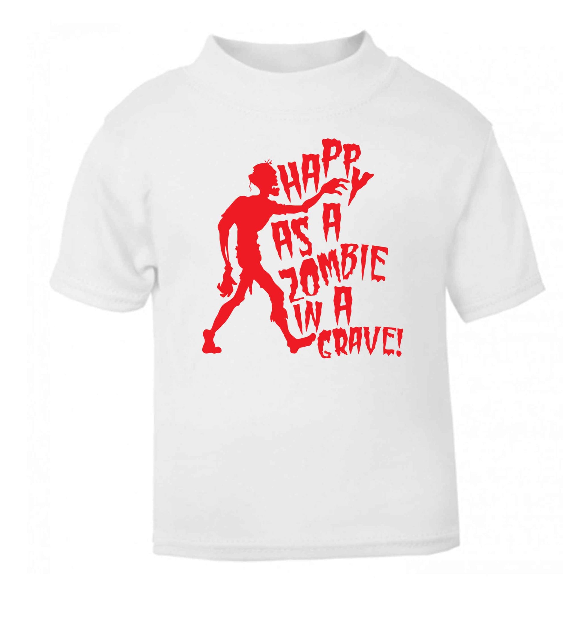 Happy as a zombie in a grave! white Baby Toddler Tshirt 2 Years