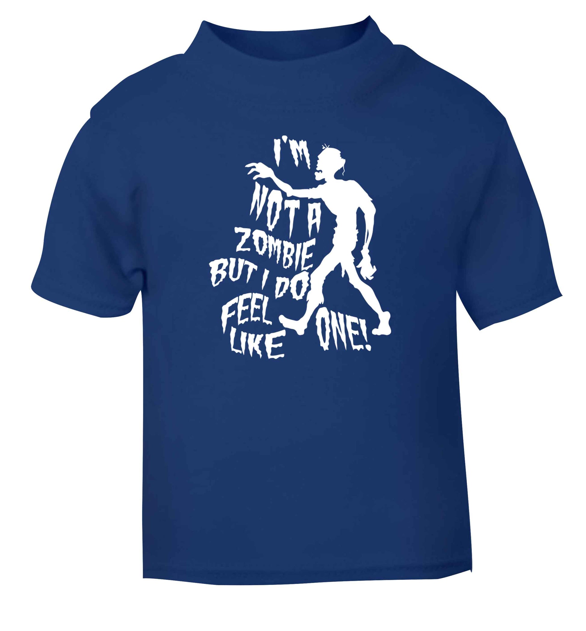 I'm not a zombie but I do feel like one! blue Baby Toddler Tshirt 2 Years