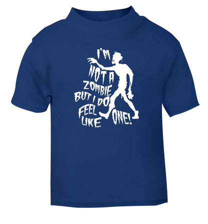 I'm not a zombie but I do feel like one! blue Baby Toddler Tshirt 2 Years