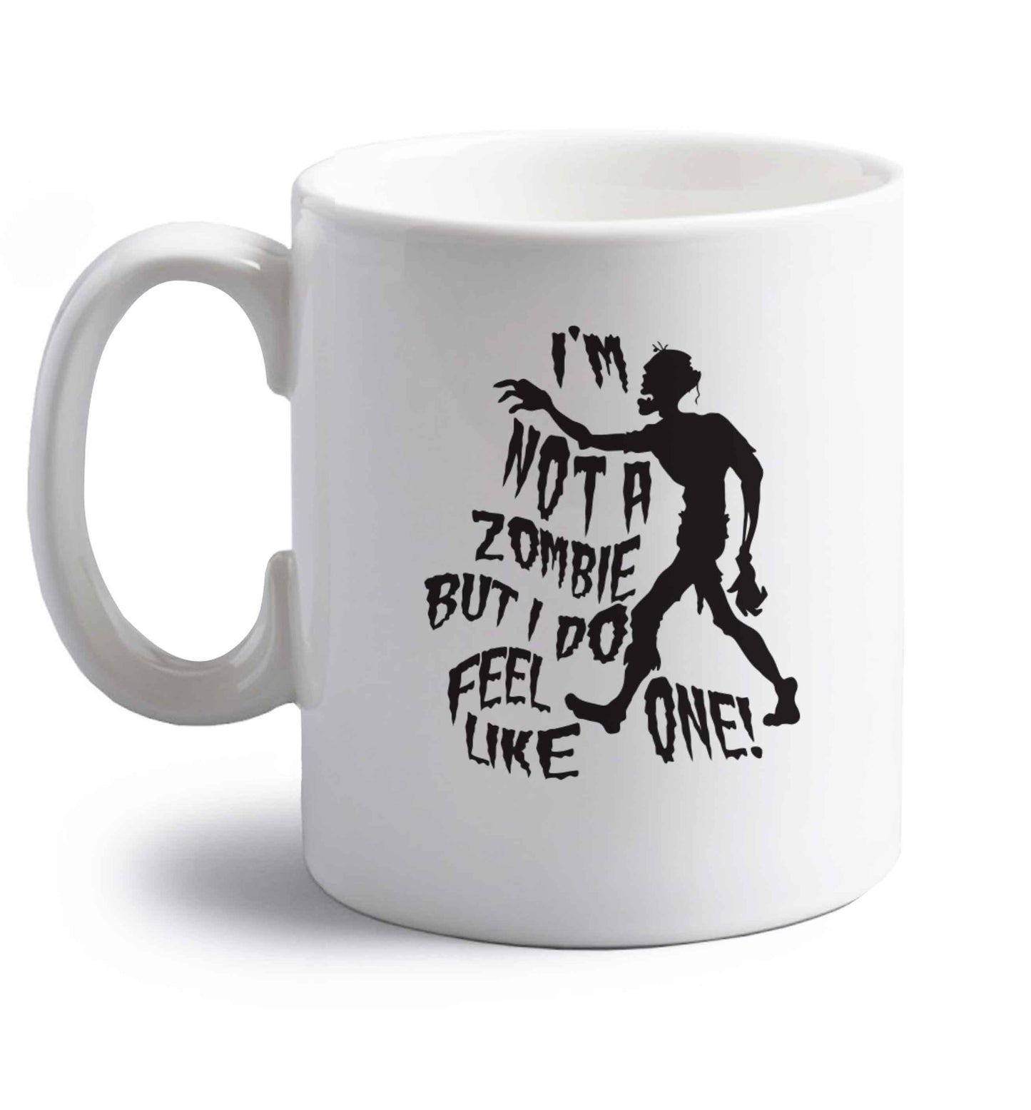 I'm not a zombie but I do feel like one! right handed white ceramic mug 