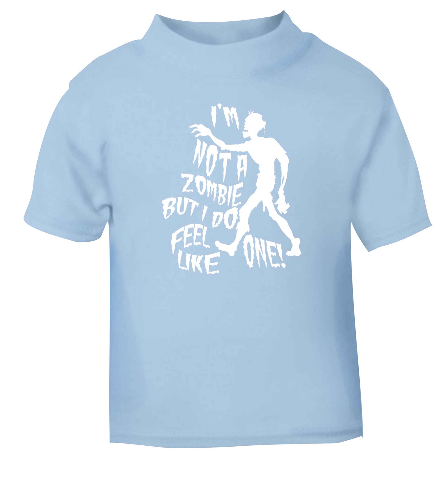 I'm not a zombie but I do feel like one! light blue Baby Toddler Tshirt 2 Years
