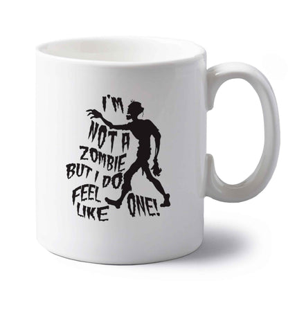 I'm not a zombie but I do feel like one! left handed white ceramic mug 