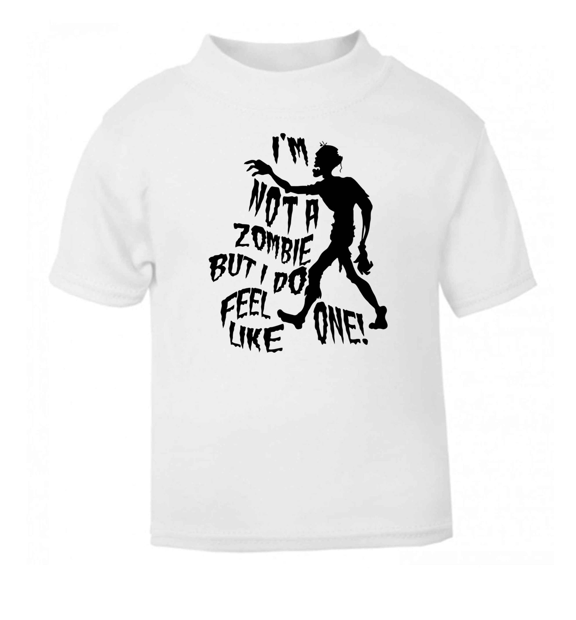 I'm not a zombie but I do feel like one! white Baby Toddler Tshirt 2 Years