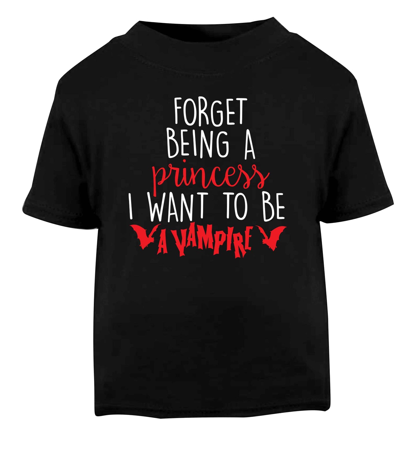 Forget being a princess I want to be a vampire Black Baby Toddler Tshirt 2 years