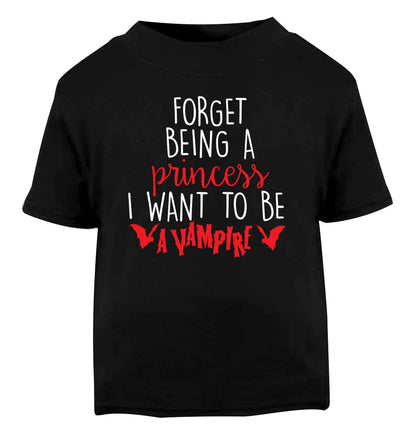 Forget being a princess I want to be a vampire Black Baby Toddler Tshirt 2 years