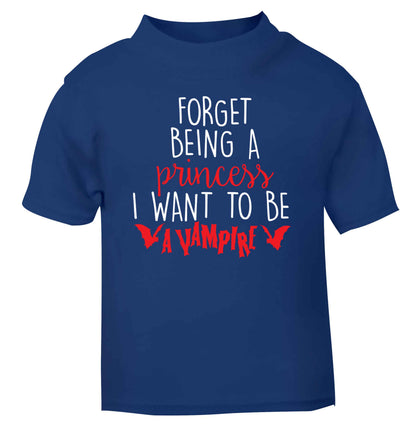 Forget being a princess I want to be a vampire blue Baby Toddler Tshirt 2 Years