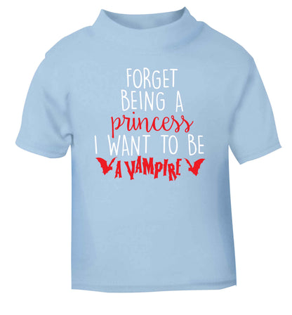 Forget being a princess I want to be a vampire light blue Baby Toddler Tshirt 2 Years