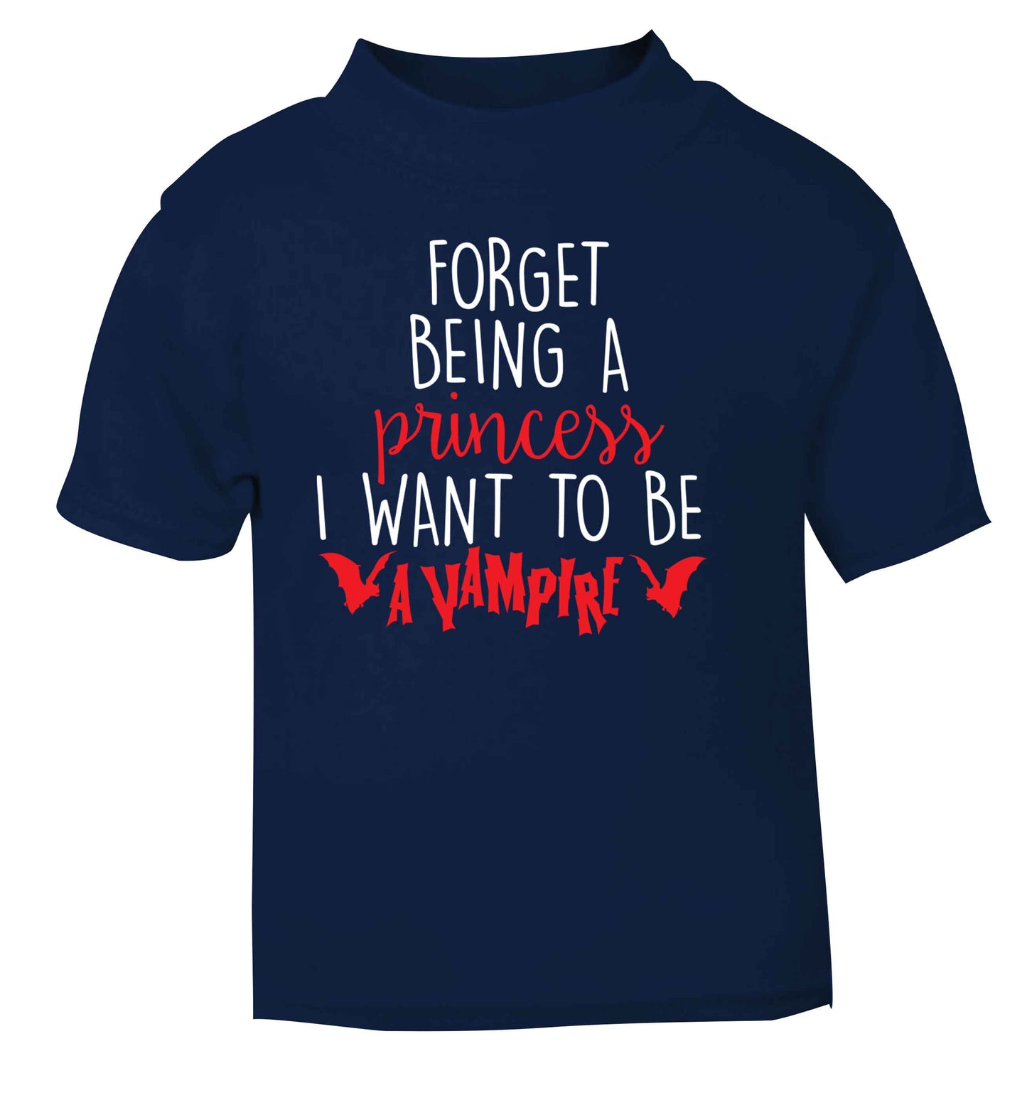 Forget being a princess I want to be a vampire navy Baby Toddler Tshirt 2 Years
