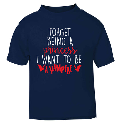 Forget being a princess I want to be a vampire navy Baby Toddler Tshirt 2 Years