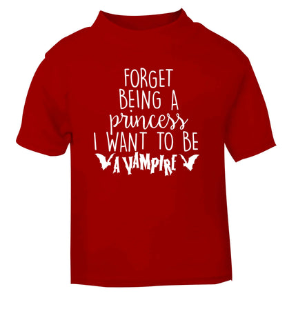 Forget being a princess I want to be a vampire red Baby Toddler Tshirt 2 Years
