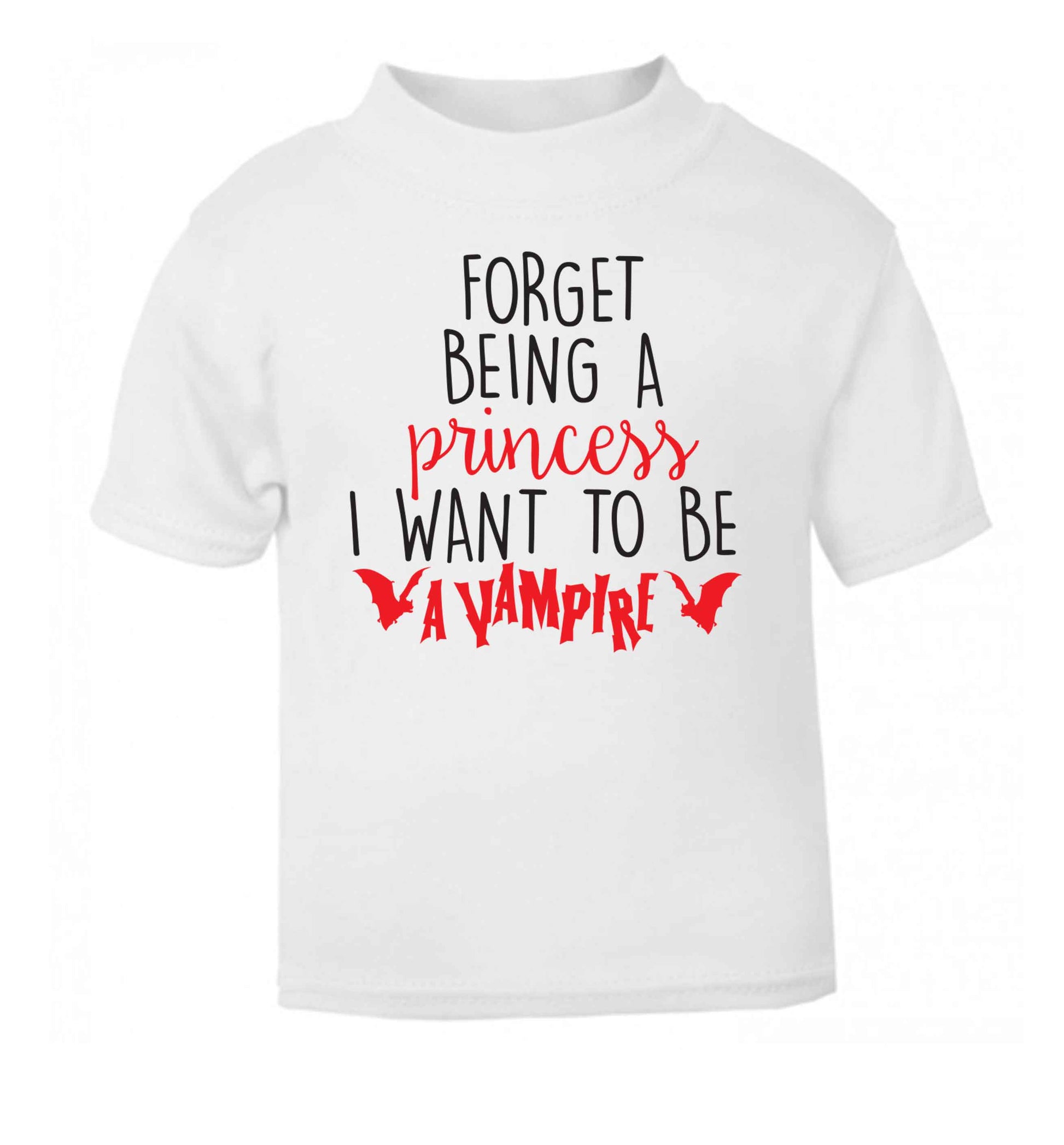 Forget being a princess I want to be a vampire white Baby Toddler Tshirt 2 Years