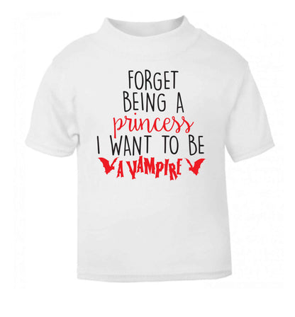 Forget being a princess I want to be a vampire white Baby Toddler Tshirt 2 Years