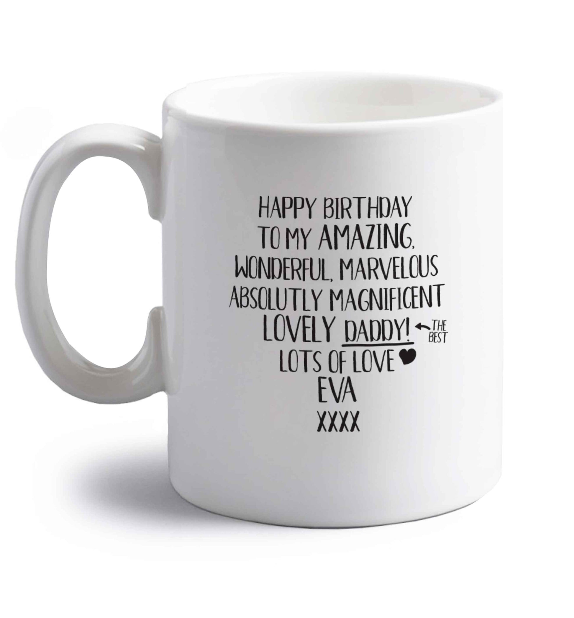Personalised happy birthday to my amazing, wonderful, lovely daddy right handed white ceramic mug 