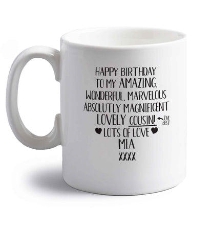 Personalised happy birthday to my amazing, wonderful, lovely cousin right handed white ceramic mug 