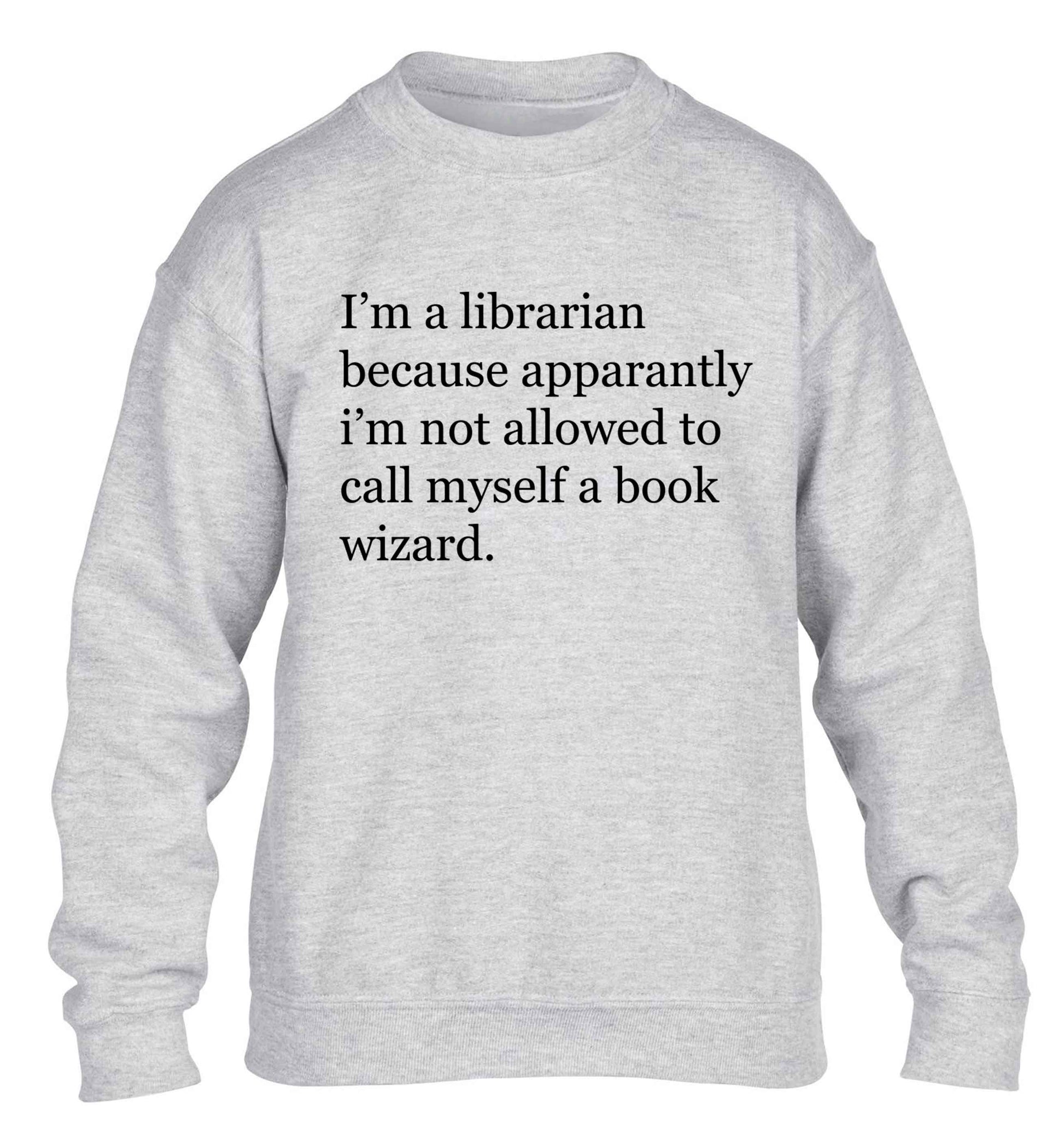 i‚àö√Øm a librarian because apparantly i‚àö√Øm not allowed to call myself a book wizard children's grey sweater 12-13 Years
