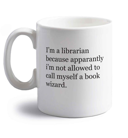 iÃ•m a librarian because apparantly iÃ•m not allowed to call myself a book wizard right handed white ceramic mug 