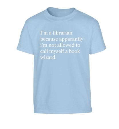 i√ïm a librarian because apparantly i√ïm not allowed to call myself a book wizard Children's light blue Tshirt 12-13 Years