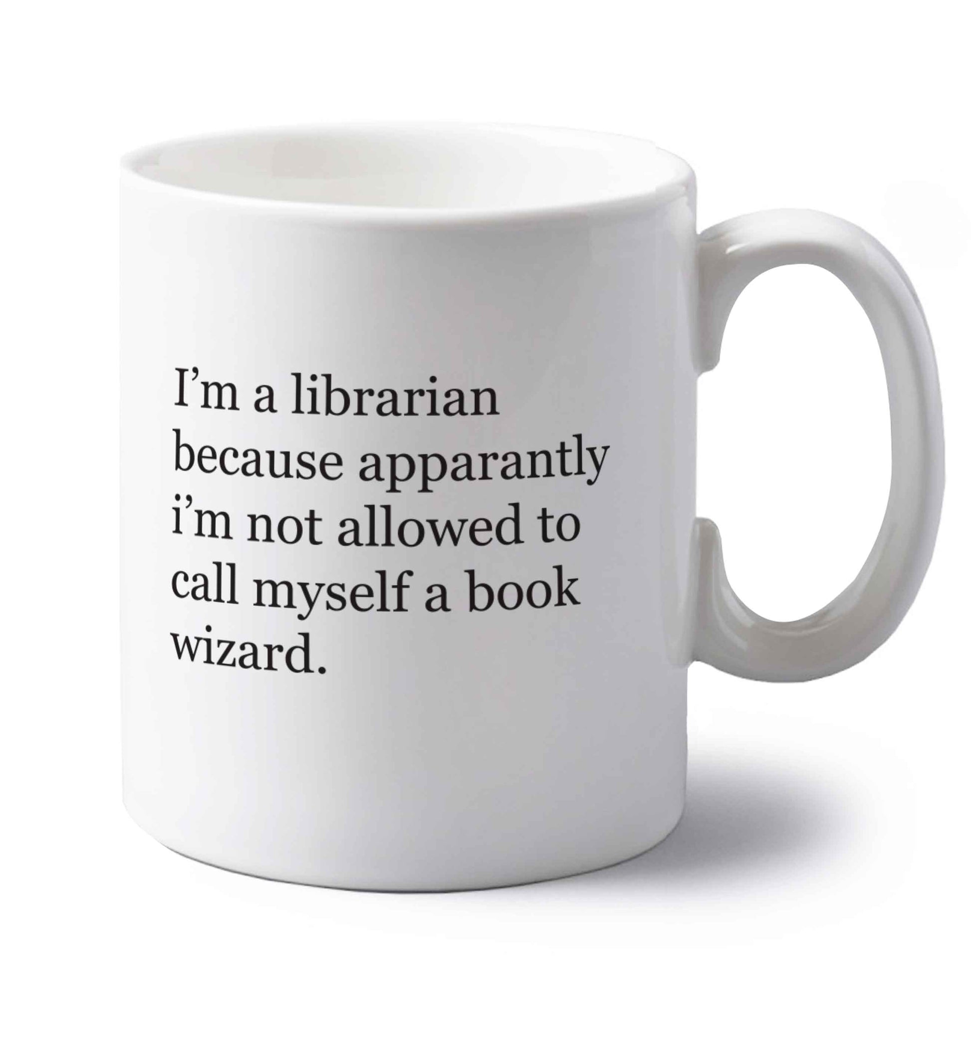 iÃ•m a librarian because apparantly iÃ•m not allowed to call myself a book wizard left handed white ceramic mug 