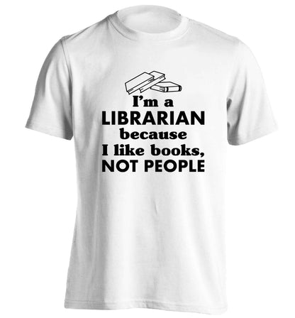 I'm a librarian because I like books not people adults unisex white Tshirt 2XL