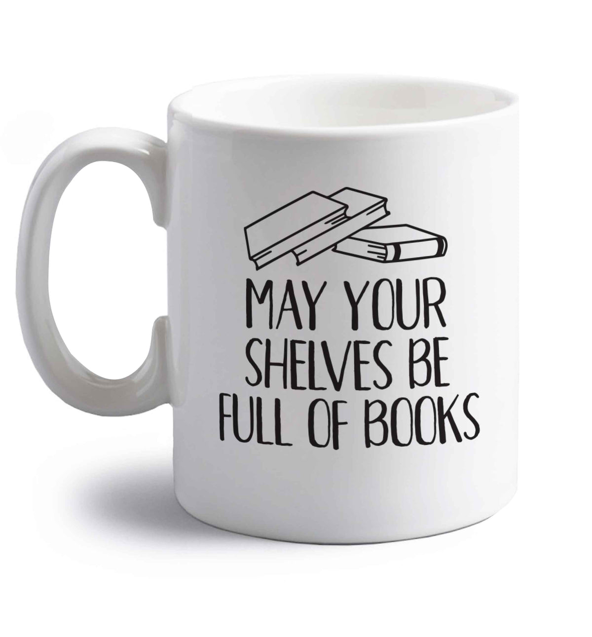 May your shelves be full of books right handed white ceramic mug 