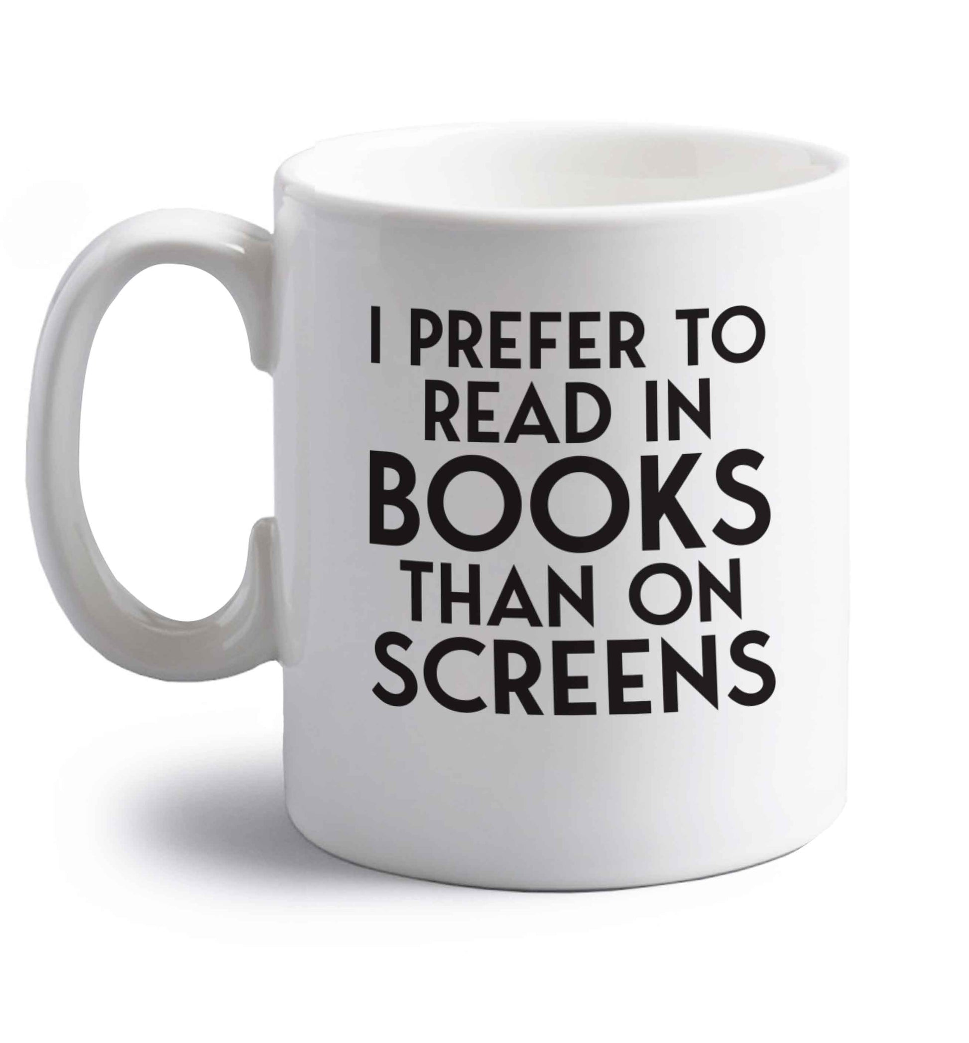 I prefer to read in books than on screens right handed white ceramic mug 