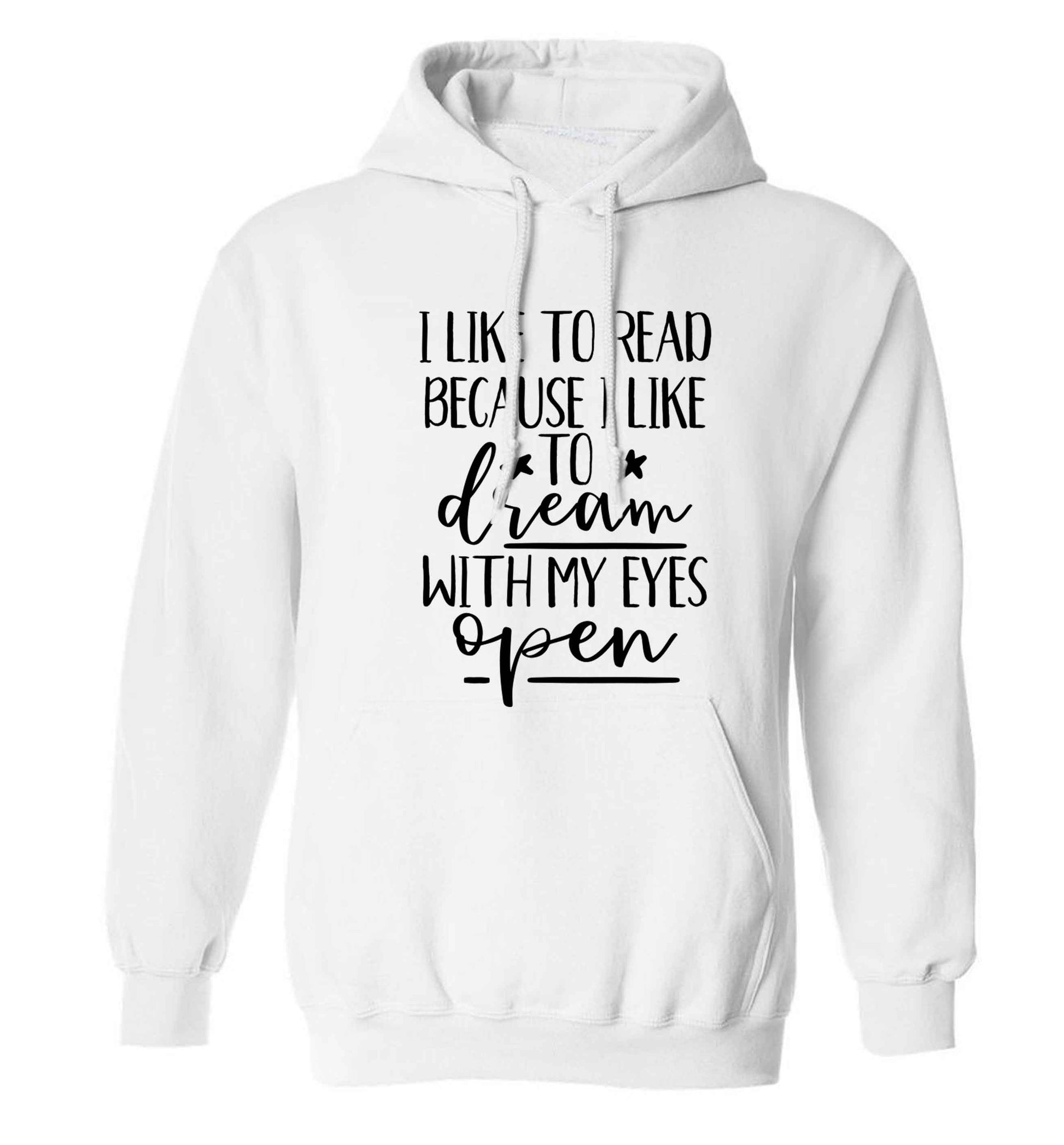 I like to read because I like to dream with my eyes open adults unisex white hoodie 2XL