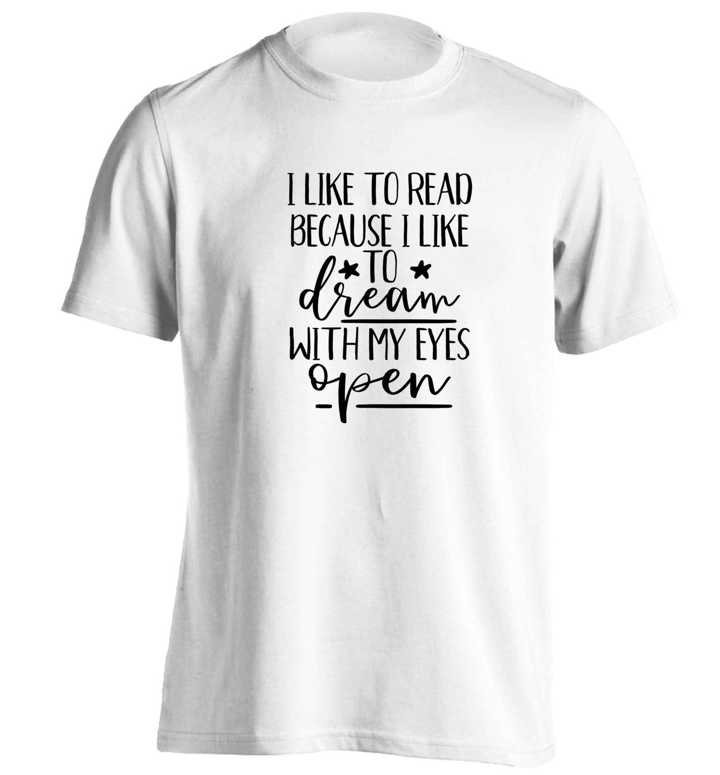 I like to read because I like to dream with my eyes open adults unisex white Tshirt 2XL