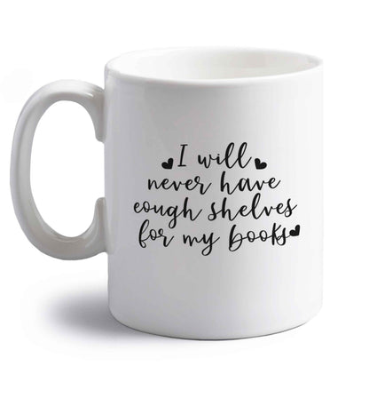 I will never have enough shelves for my books right handed white ceramic mug 