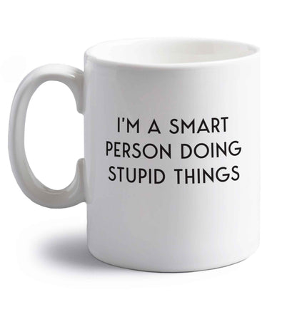 I'm a smart person doing stupid things right handed white ceramic mug 