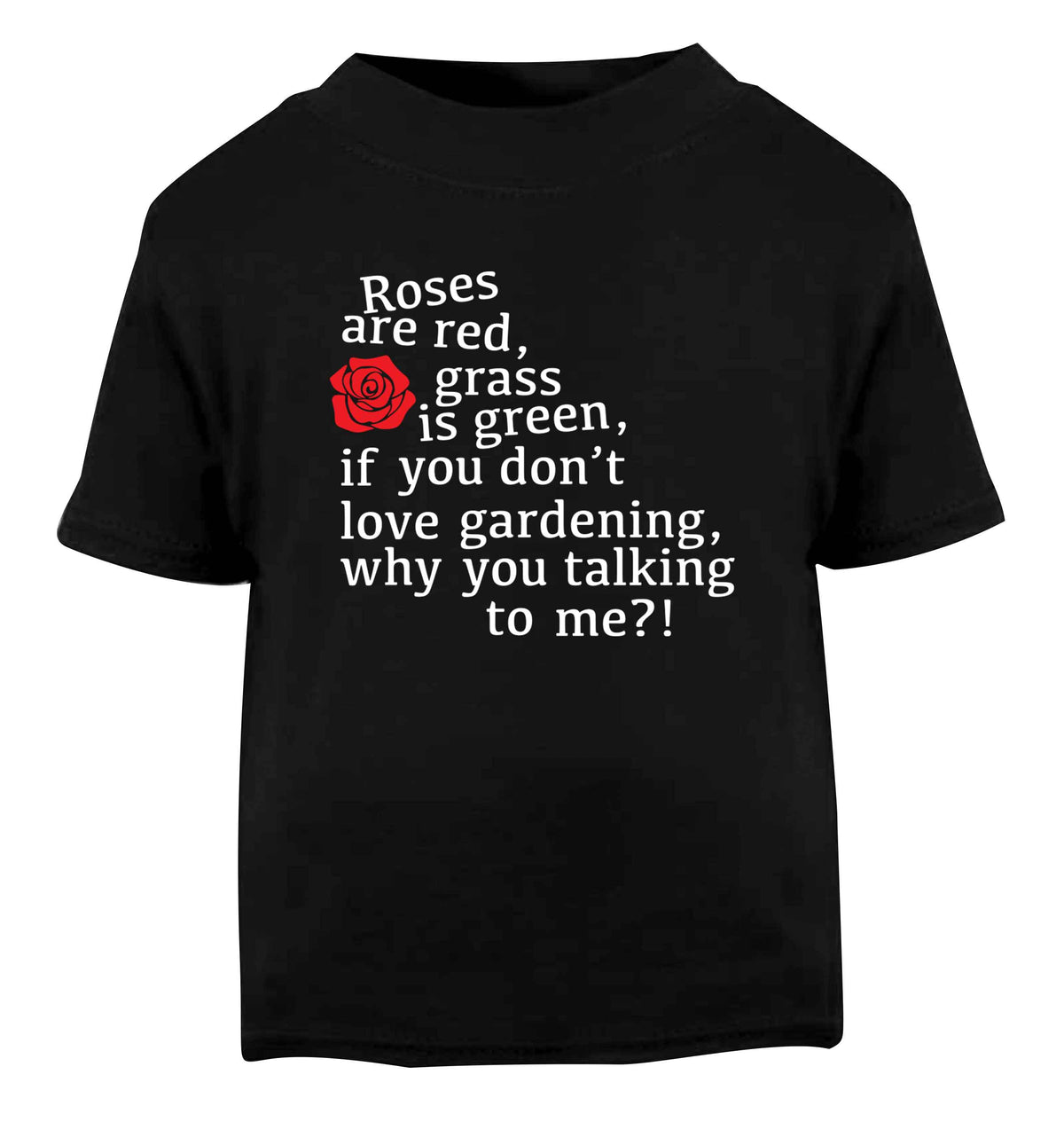 Roses are red, grass is green, if you don't love gardening, why you talking to me Black Baby Toddler Tshirt 2 years