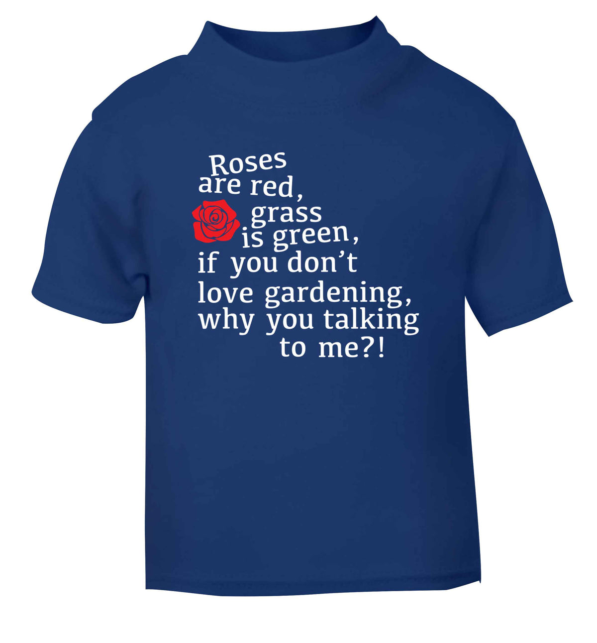 Roses are red, grass is green, if you don't love gardening, why you talking to me blue Baby Toddler Tshirt 2 Years