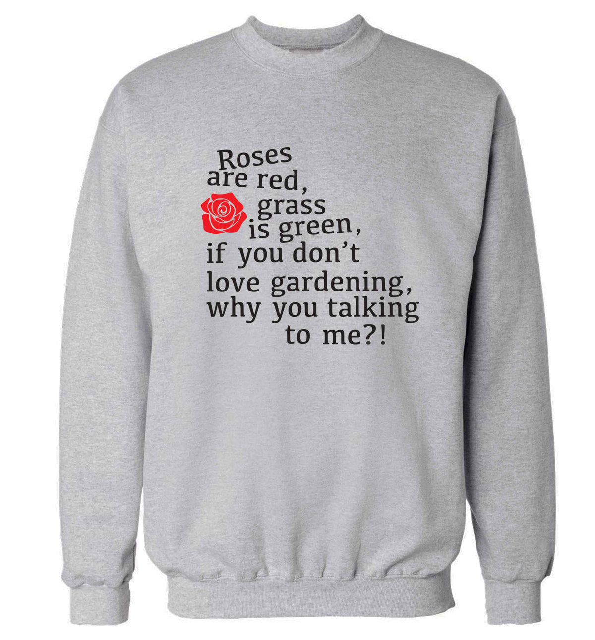 Roses are red, grass is green, if you don't love gardening, why you talking to me Adult's unisex grey Sweater 2XL