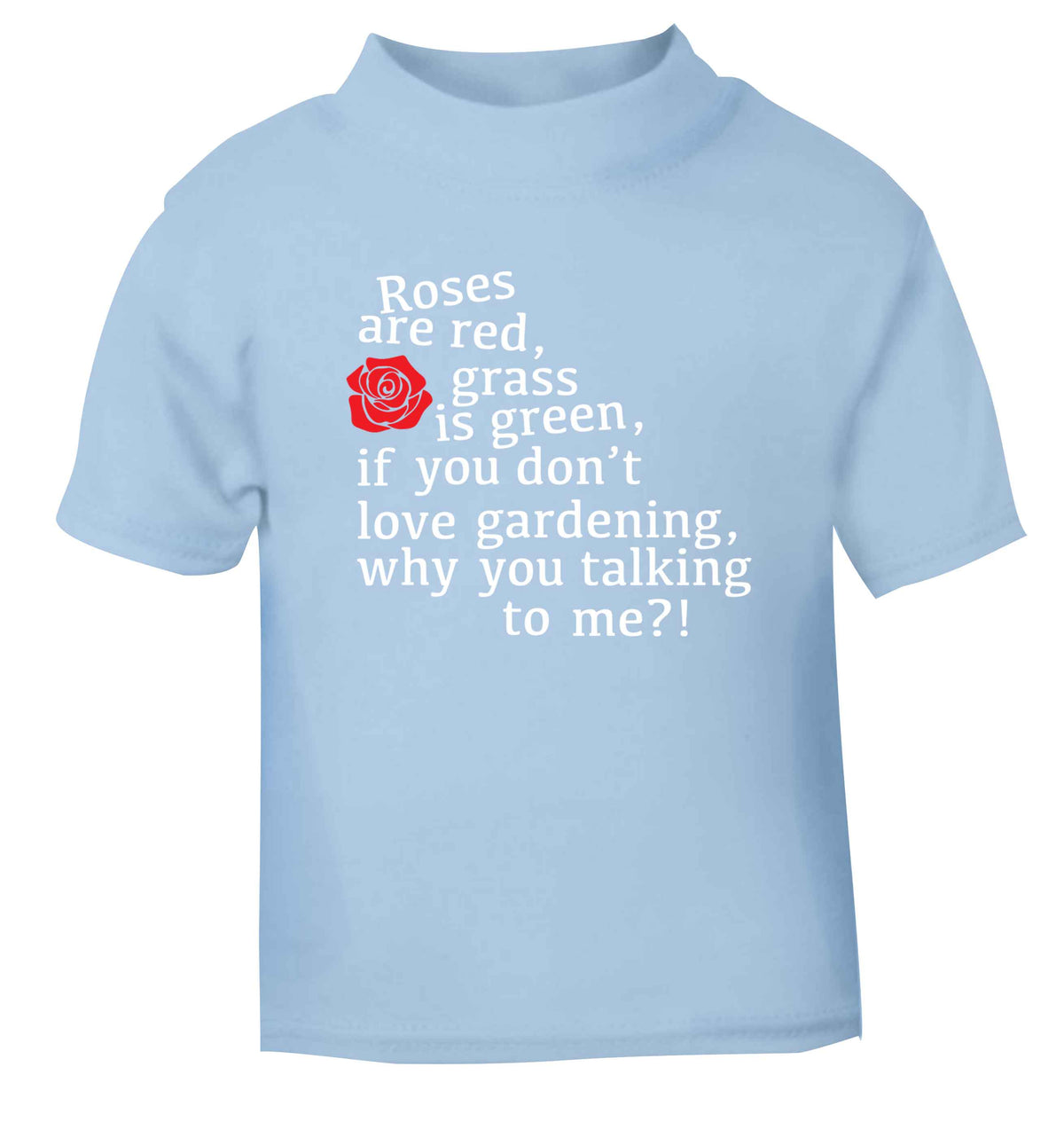 Roses are red, grass is green, if you don't love gardening, why you talking to me light blue Baby Toddler Tshirt 2 Years
