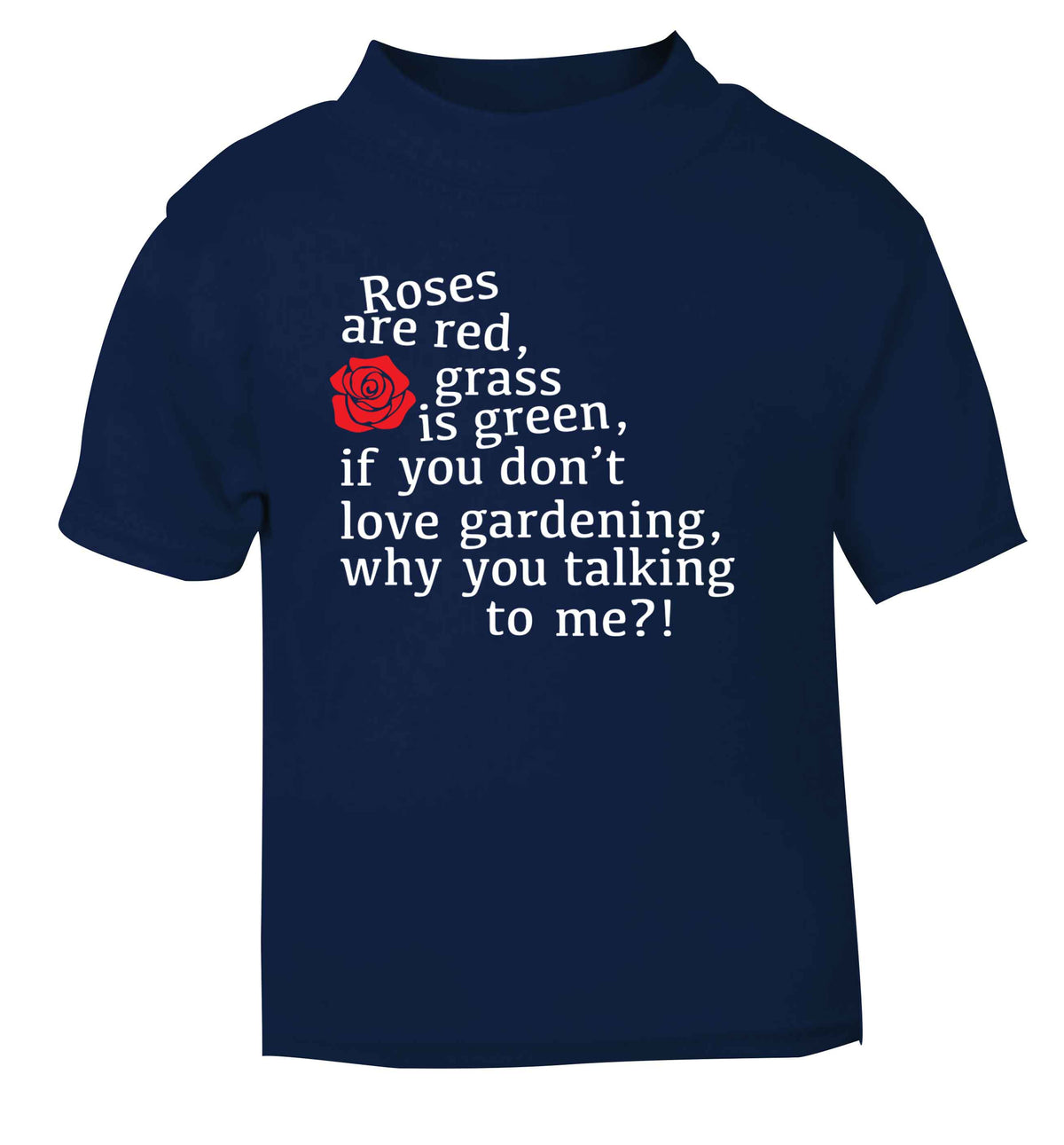 Roses are red, grass is green, if you don't love gardening, why you talking to me navy Baby Toddler Tshirt 2 Years