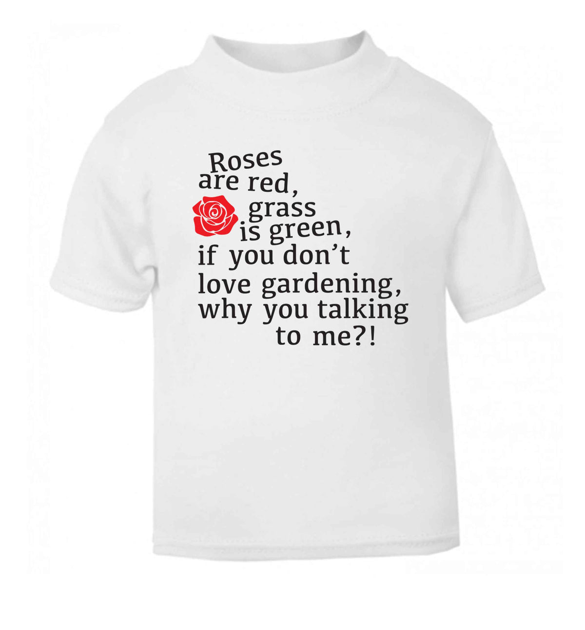 Roses are red, grass is green, if you don't love gardening, why you talking to me white Baby Toddler Tshirt 2 Years