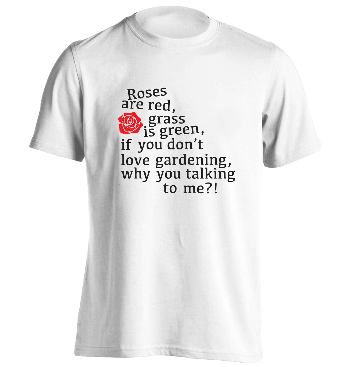 Roses are red, grass is green, if you don't love gardening, why you talking to me adults unisex white Tshirt 2XL