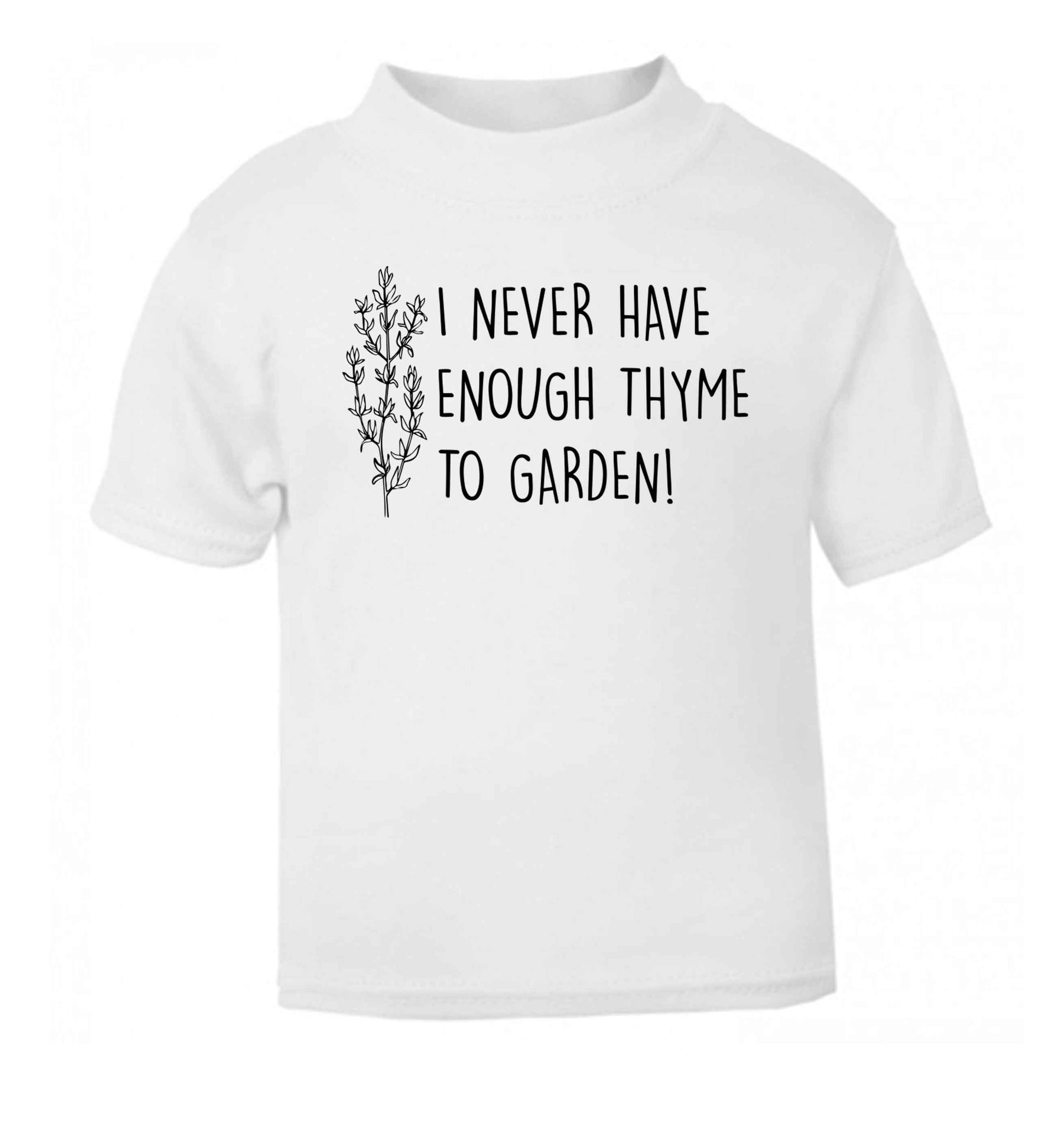 I never have enough thyme to garden white Baby Toddler Tshirt 2 Years