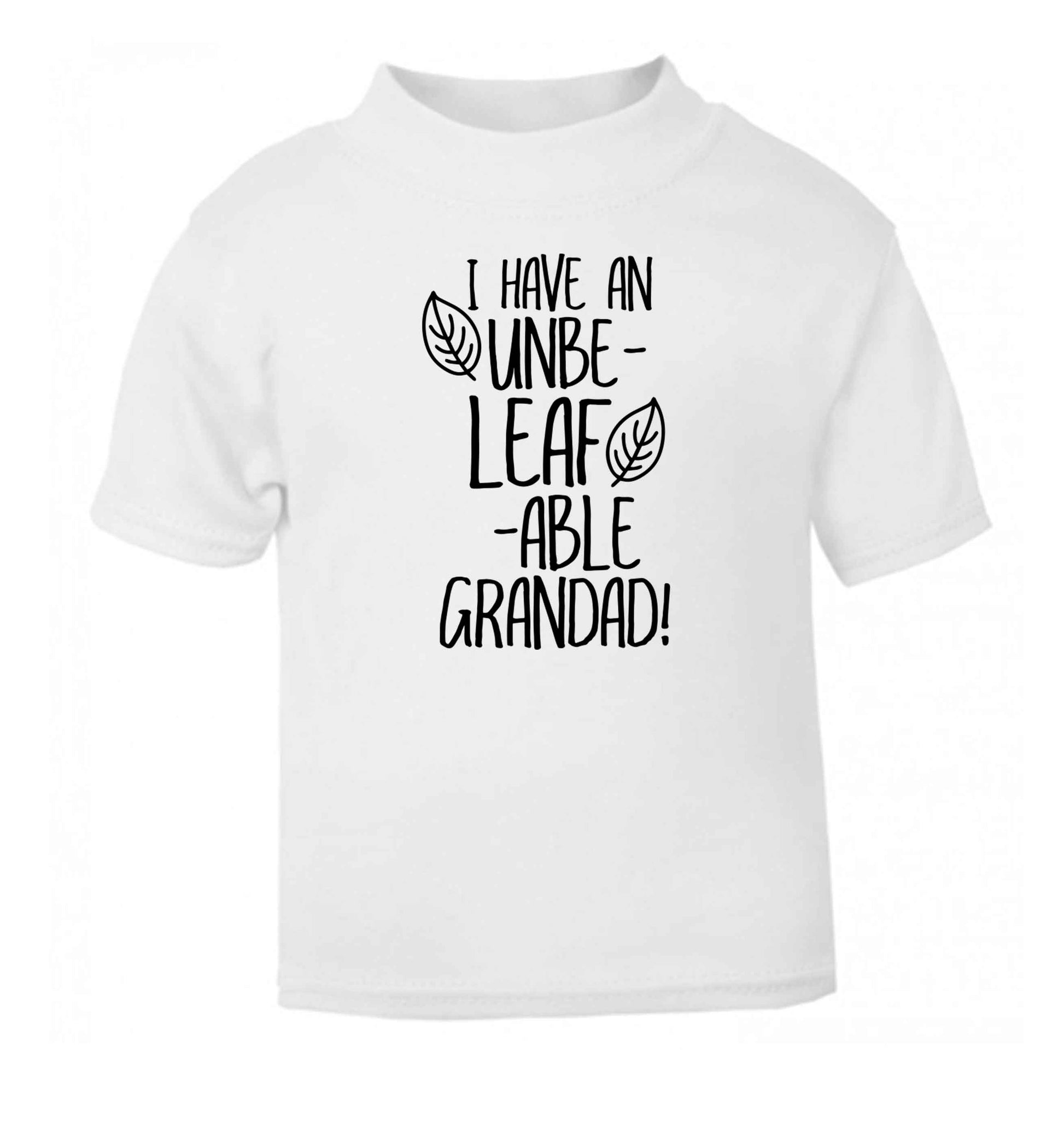 I have an unbe-leaf-able grandad white Baby Toddler Tshirt 2 Years