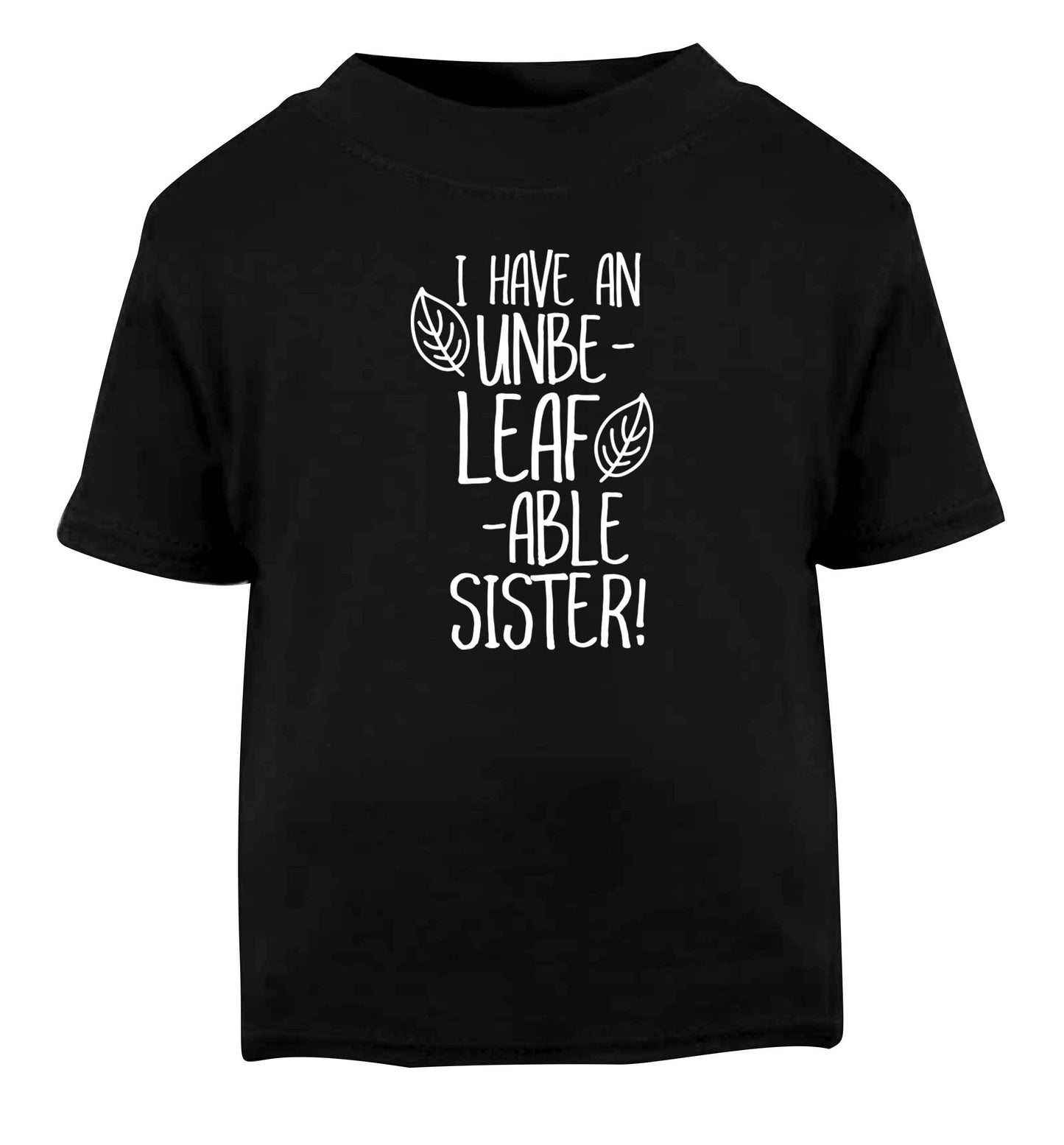 I have an unbe-leaf-able sister Black Baby Toddler Tshirt 2 years