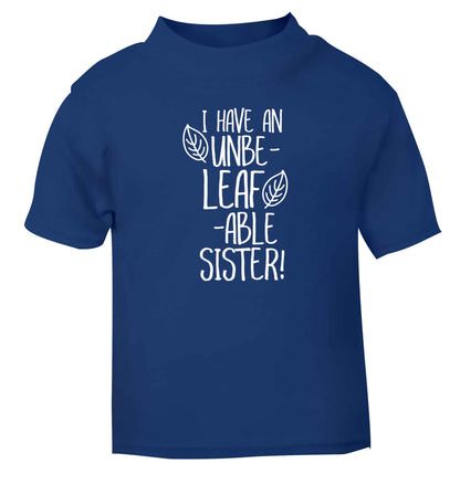 I have an unbe-leaf-able sister blue Baby Toddler Tshirt 2 Years