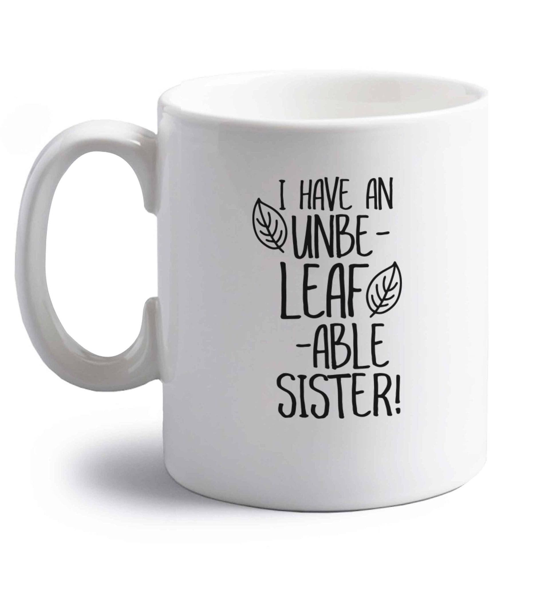I have an unbe-leaf-able sister right handed white ceramic mug 