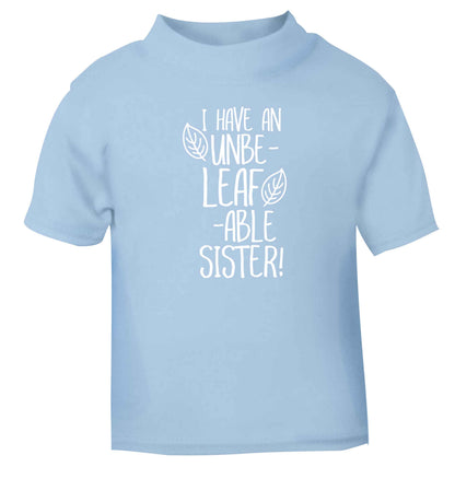 I have an unbe-leaf-able sister light blue Baby Toddler Tshirt 2 Years