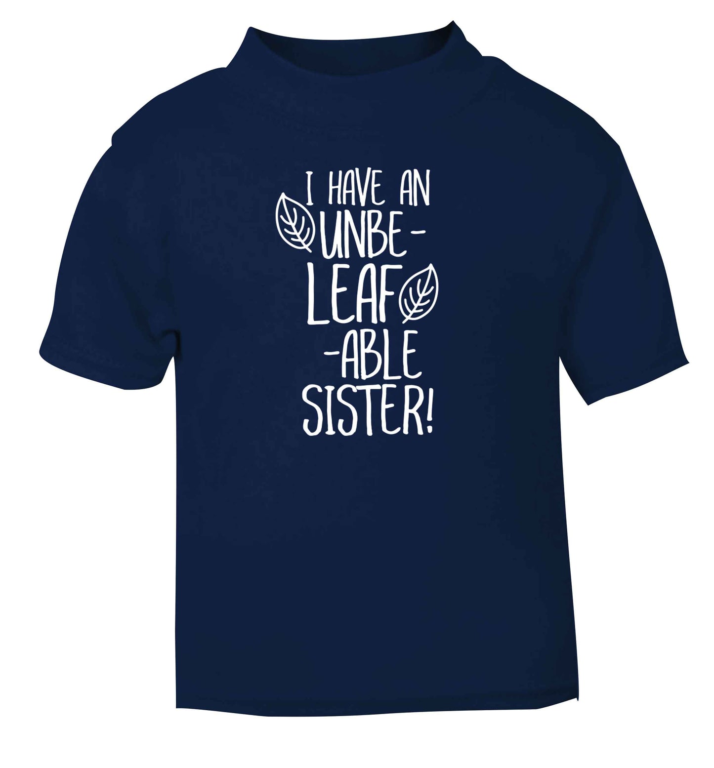 I have an unbe-leaf-able sister navy Baby Toddler Tshirt 2 Years