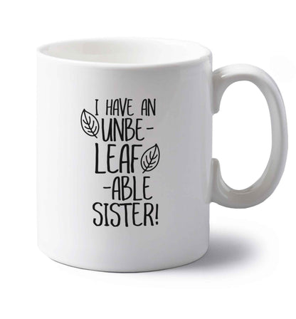 I have an unbe-leaf-able sister left handed white ceramic mug 
