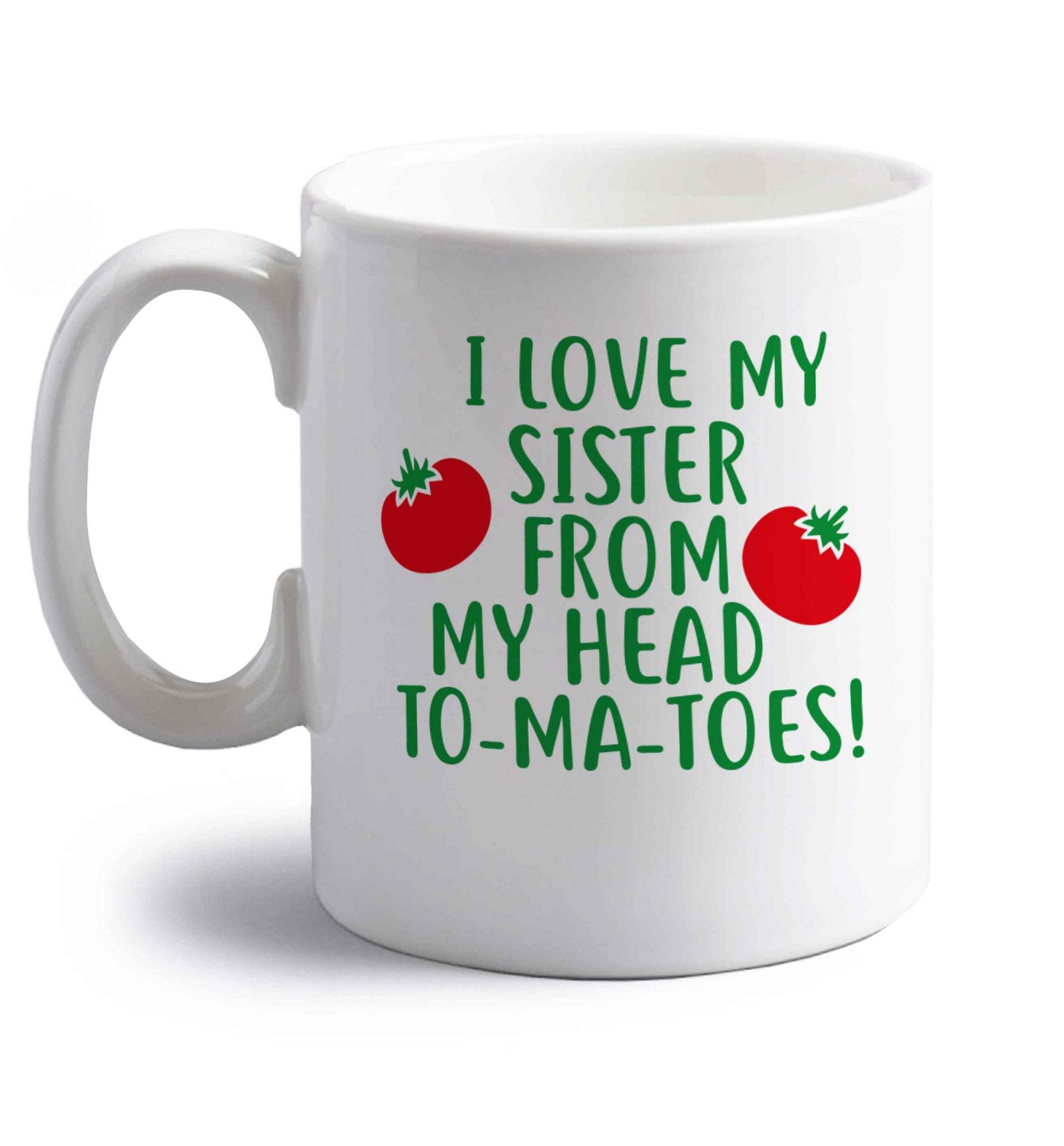 I love my sister from my head to-ma-toes right handed white ceramic mug 
