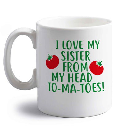 I love my sister from my head to-ma-toes right handed white ceramic mug 
