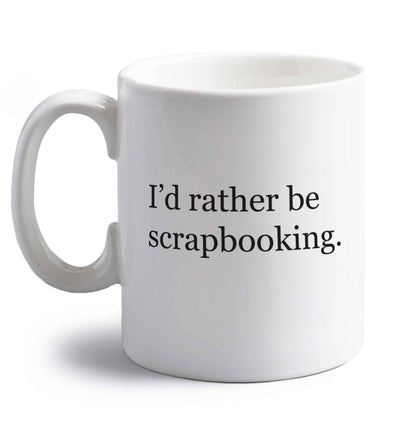 I'd rather be scrapbooking right handed white ceramic mug 