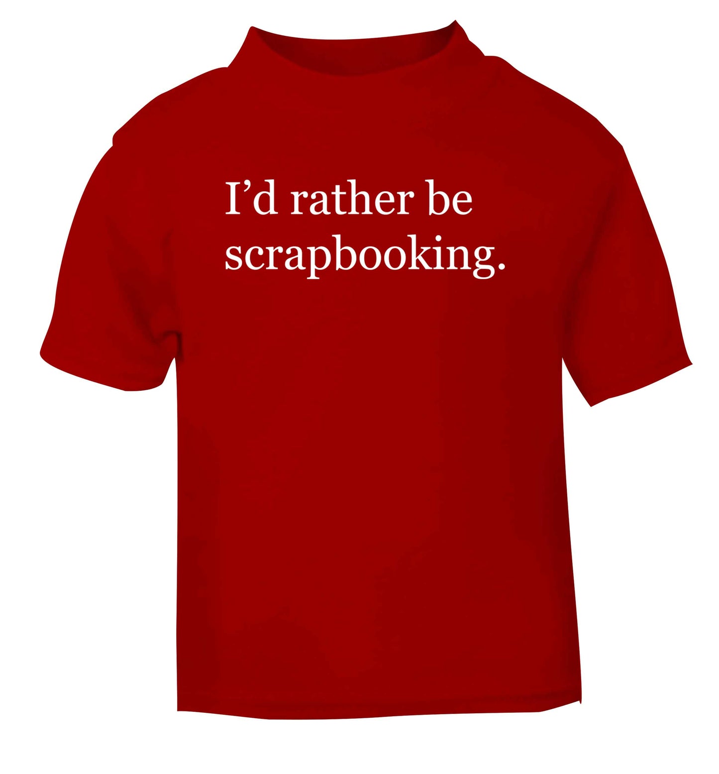 I'd rather be scrapbooking red Baby Toddler Tshirt 2 Years